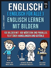 Englisch ( Englisch für alle ) Englisch Lernen Mit Bildern (Vol 3): 100 Bilder mit 100 Wörtern und paralleltext über Handlungen und Gefühle