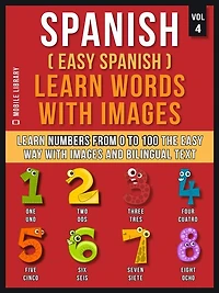 Spanish ( easy ) Learn Words with images (Vol 4): Numbers from 0 to 100 the way and bilingual text
