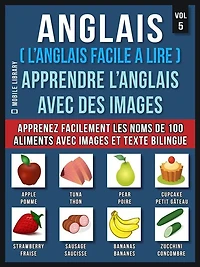 Anglais ( L'Anglais facile a lire ) - Apprendre L'Anglais Avec Des Images (Vol 5): Apprenez facilement les noms de 100 aliments avec des images et un texte bilingue