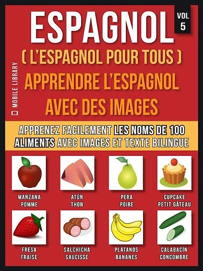 Espagnol ( L'Espagnol Pour Tous ) - Apprendre l'espagnol avec des images (Vol 5): Apprenez facilement les noms de 100 aliments avec des images et un texte bilingue