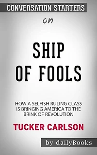 Ship of Fools: How a Selfish Ruling Class Is Bringing America to the Brink of Revolution by Tucker Carlson Conversation Starters
