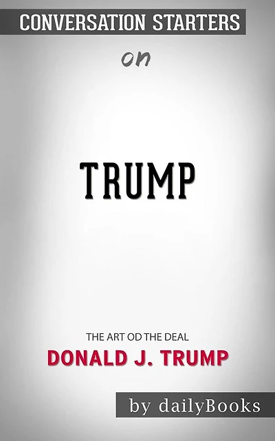 Trump: The Art of the Deal??????? by Donald J. Trump??????? Conversation Starters
