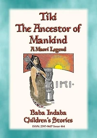 TIKI--THE ANCESTOR OF MANKIND - A Maori Legend: Baba Indaba Children's Stories - Issue 464