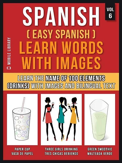 Spanish ( Easy Spanish ) Learn Words With Images (Vol 6): Learn the name of 100 elements (drinks) with images and bilingual text