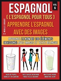 Espagnol ( L'Espagnol Pour Tous ) - Apprendre l'espagnol avec des images (Vol 6): Apprenez le nom de 100 éléments (boissons) avec images et texte bilingue