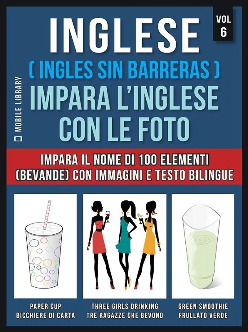 Inglese ( Ingles Sin Barreras ) Impara L'Inglese Con Le Foto (Vol 6): Impara il nome di 100 elementi (bevande) con immagini e testo bilingue