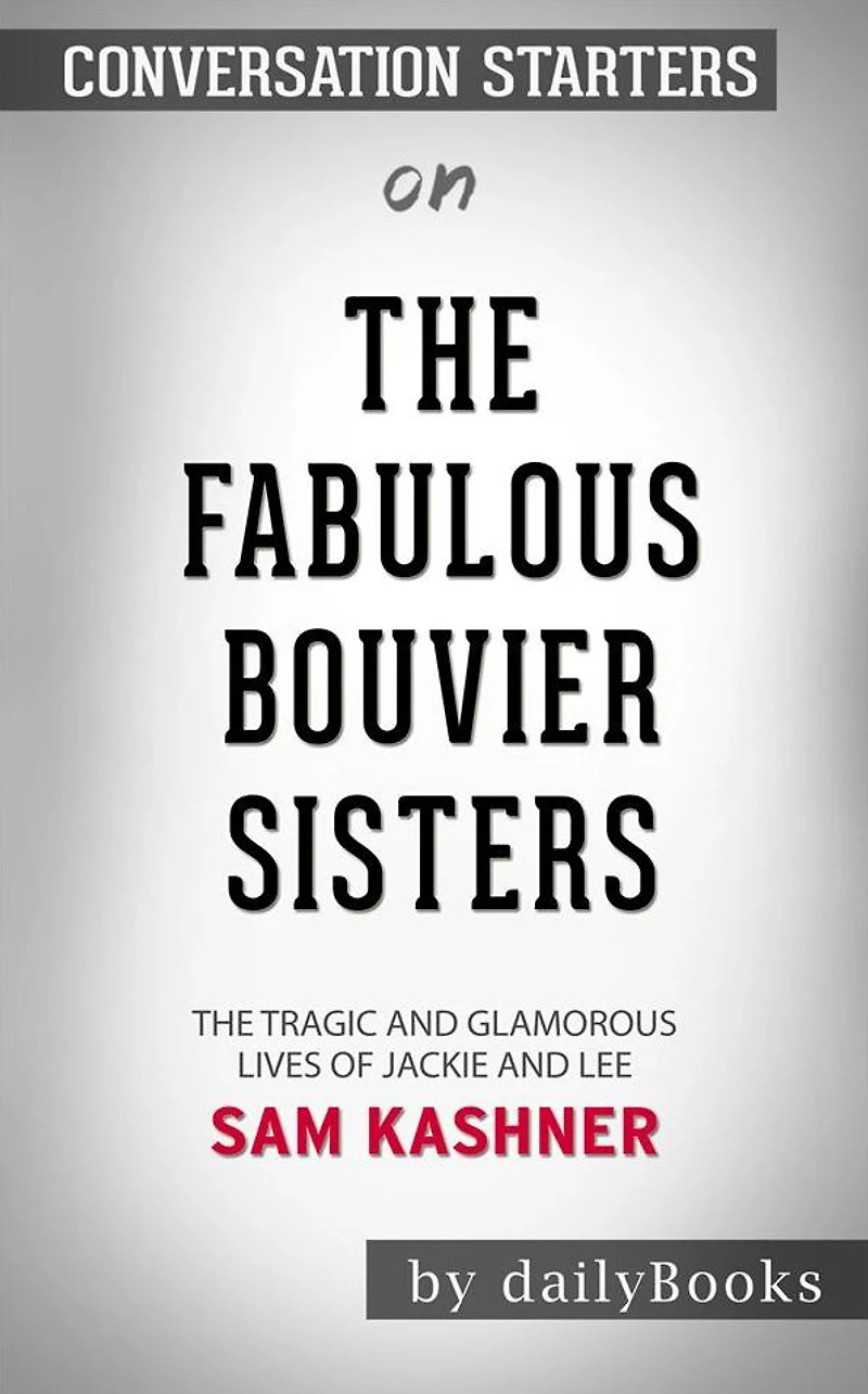 The Fabulous Bouvier Sisters: The Tragic and Glamorous Lives of Jackie and Le??????? by Sam Kashner??????? Conversation Starters