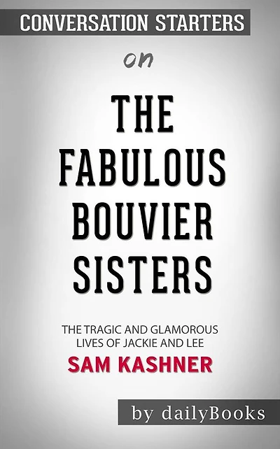 The Fabulous Bouvier Sisters: The Tragic and Glamorous Lives of Jackie and Le??????? by Sam Kashner??????? Conversation Starters