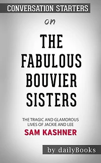 The Fabulous Bouvier Sisters: The Tragic and Glamorous Lives of Jackie and Le??????? by Sam Kashner??????? Conversation Starters