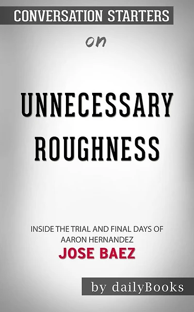 Unnecessary Roughness: Inside the Trial and Final Days of Aaron Hernandez by Jose Baez  Conversation Starters