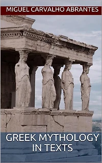 Greek Mythology in Texts: A Brief Reference For All of Those Who Want to Learn More About This Subject