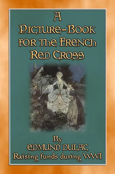 A CHILDREN'S PICTURE BOOK FOR THE FRENCH RED CROSS - A WWI Fundraiser: 17 Fairy Tales, Poems, Songs and Stories from Around the World