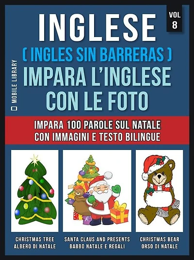 Inglese ( Ingles Sin Barreras ) Impara L'Inglese Con Le Foto (Vol 8): Impara 100 parole sul Natale con immagini e testo bilingue