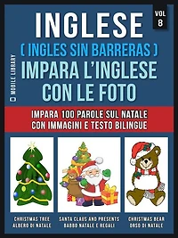 Inglese ( Ingles Sin Barreras ) Impara L'Inglese Con Le Foto (Vol 8): Impara 100 parole sul Natale con immagini e testo bilingue