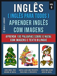 Inglês ( Inglês Para Todos ) Aprender Inglês Com Imagens (Vol 8): Aprenda 100 palavras sobre o Natal com imagens e texto bilingue