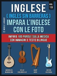 Inglese ( Ingles Sin Barreras ) Impara L'Inglese Con Le Foto (Vol 10): Impara 100 parole sulla musica con immagini e testo bilingue