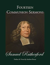 Fourteen Communion Sermons: with a Preface and Notes by Rev. Andrew A. Bonar, D.D.