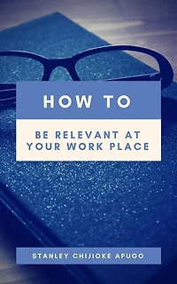How to Be Relevant At Your Work Place