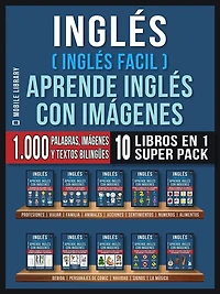 inglés ( Facil ) Aprende con Imágenes (Super Pack 10 libros en 1): 1.000 palabras Inglés, imágenes, textos bilingües (10 1 para ahorrar dinero y aprender más rápido)