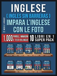 Inglese ( Ingles Sin Barreras ) Impara L'Inglese Con Le Foto (Super Pack 10 libri in 1): 1.000 parole, 1.000 immagini, 1.000 testi bilingue (10 libri in 1 per risparmiare denaro e imparare l'inglese più velocemente)