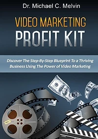 Video Marketing Profit Kit: Discover The Step-By-Step Blueprint To A Thriving Business,Using The Power Of Video Marketing