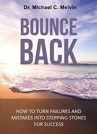 Bounce Back: How To Turn Failures And Mistakes Into A Stepping Stones For Success