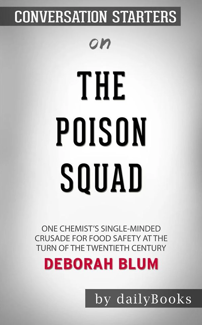 The Poison Squad: One Chemist's Single-Minded Crusade for Food Safety at the Turn of the Twentieth Century by Deborah Blum Conversation Starters