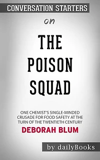 The Poison Squad: One Chemist's Single-Minded Crusade for Food Safety at the Turn of the Twentieth Century by Deborah Blum Conversation Starters