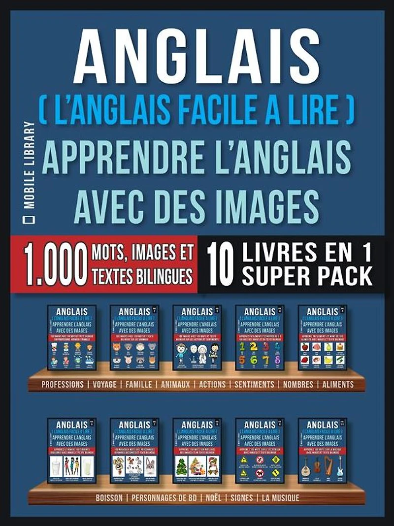 Anglais ( L'Anglais facile a lire ) - Apprendre L'Anglais Avec Des Images (Super Pack 10 livres en 1): 1.000 mots, 1.000 images, 1.000 textes bilingues (10 livres en 1 pour économiser et apprendre l'anglais plus rapidement)