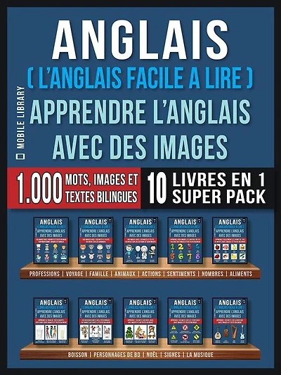 Anglais ( L'Anglais facile a lire ) - Apprendre L'Anglais Avec Des Images (Super Pack 10 livres en 1): 1.000 mots, 1.000 images, 1.000 textes bilingues (10 livres en 1 pour économiser et apprendre l'anglais plus rapidement)