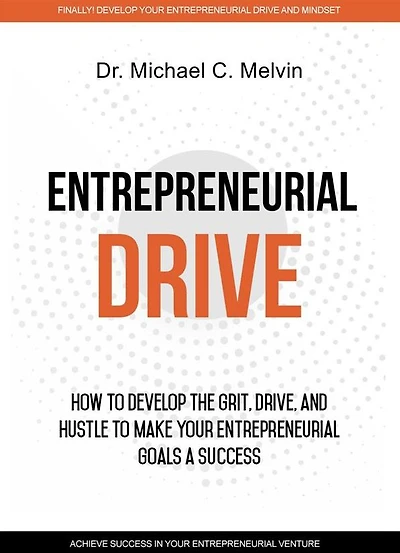 Entrepreneurial Drive: How To Develop The Grit, Drive And Hustle To Make Your Entrepreneur Goals A Success