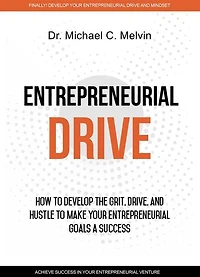 Entrepreneurial Drive: How To Develop The Grit, Drive And Hustle To Make Your Entrepreneur Goals A Success