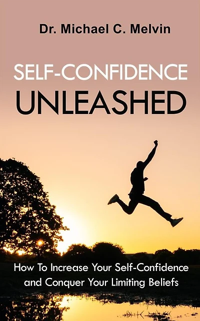 Self Confidence Unleashed: How To Increase Your Self-Confidence And Conquer Your Limiting Beliefs