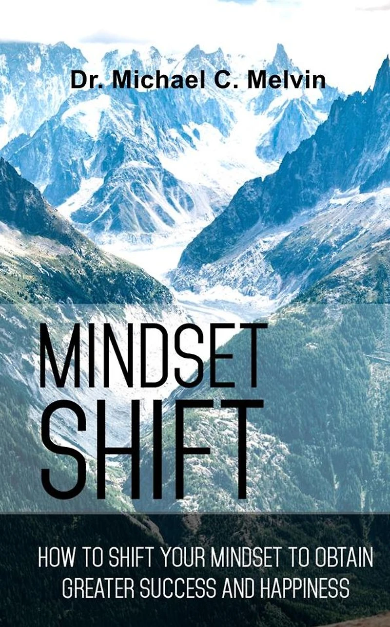 Mindset Shift: How To Shift Your Mindset To Obtain Greater Success And Happiness