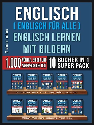 Englisch ( Englisch für alle ) Englisch Lernen Mit Bildern (Super Pack 10 Bücher in 1): 1.000 Wörter, 1.000 Bilder, 1.000 zweisprachige Texte (10 Bücher in 1, um Geld zu sparen und schneller Englisch zu lernen)