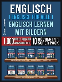Englisch ( Englisch für alle ) Englisch Lernen Mit Bildern (Super Pack 10 Bücher in 1): 1.000 Wörter, 1.000 Bilder, 1.000 zweisprachige Texte (10 Bücher in 1, um Geld zu sparen und schneller Englisch zu lernen)