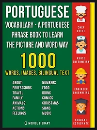 Portuguese Vocabulary - A Portuguese Phrase Book To Learn the Picture and Word Way: 1.000 Words, Imagens and Bilingual Texts to Learn Portuguese Faster
