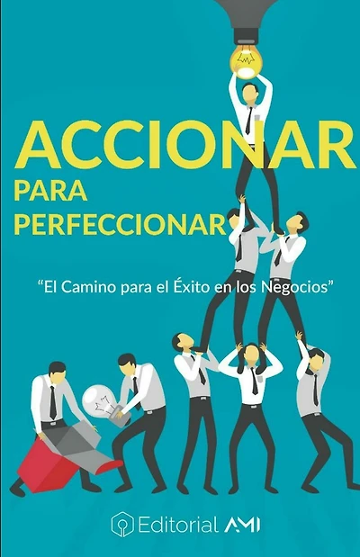 Accionar para Perfeccionar: El camino para el éxito en los negocios
