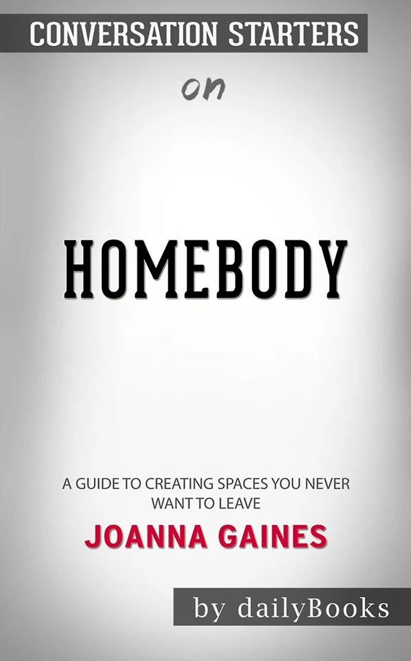 Homebody: A Guide to Creating Spaces You Never Want to Leave by Joanna Gaines Conversation Starters