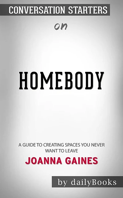 Homebody: A Guide to Creating Spaces You Never Want to Leave by Joanna Gaines Conversation Starters