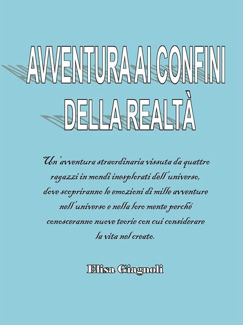 Avventura ai confini della realtà: Un'avventura straordinaria vissuta da quattro ragazzi in mondi inesplorati dell'universo, dove scopriranno le emozioni di mille avventure nell'universo e nella loro mente perché conosceranno nuove teorie con cui consider