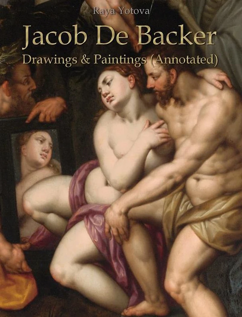 Jacob De Backer: Drawings & Paintings (Annotated)