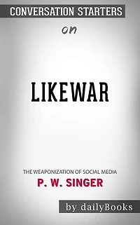 LikeWar: The Weaponization of Social Media by P. W. Singer Conversation Starters