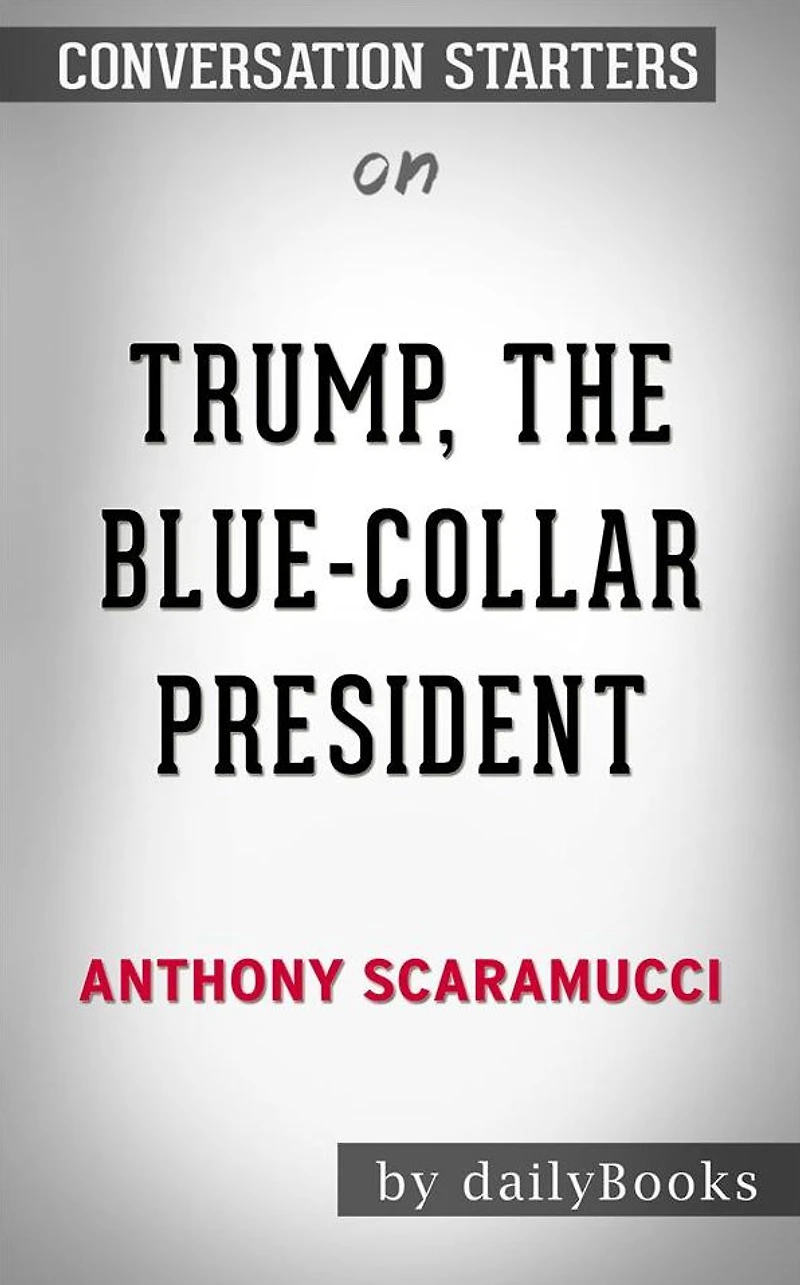 Trump, the Blue-Collar President: by Anthony Scaramucci Conversation Starters