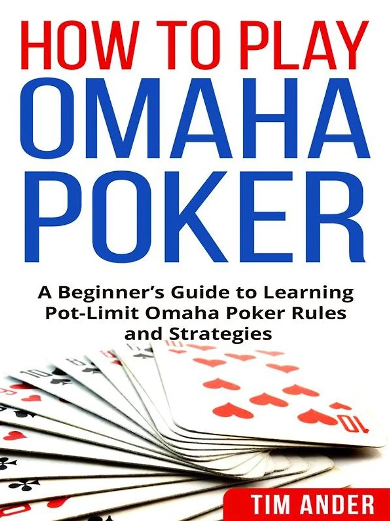 How To Play Omaha Poker: A Beginner's Guide to Learning Pot-Limit Omaha Poker Rules and Strategies
