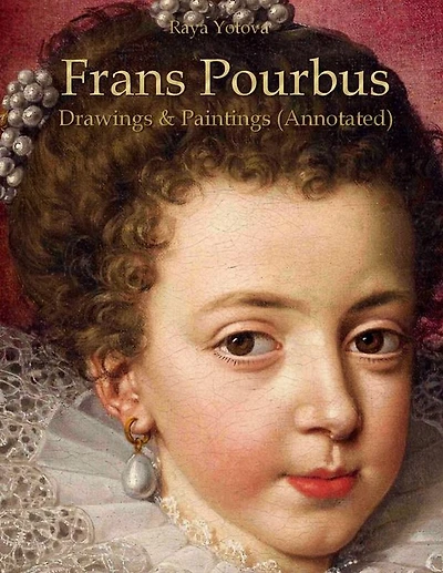 Frans Pourbus: Drawings & Paintings (Annotated)