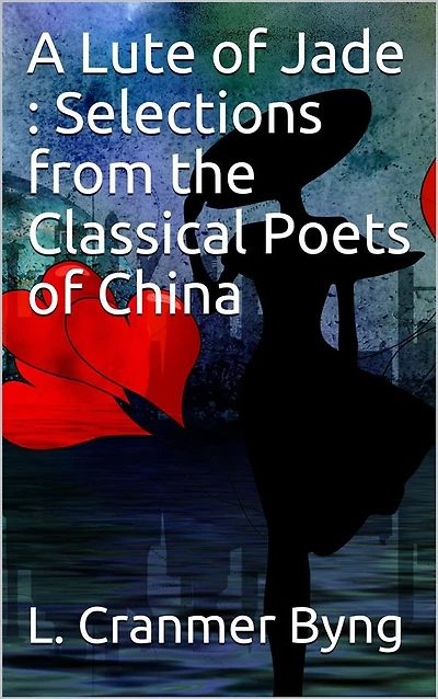 A Lute of Jade : Selections from the Classical Poets of China