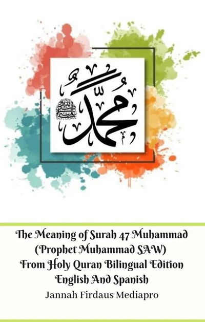 The Meaning of Surah 47 Muhammad (Prophet Muhammad SAW) From Holy Quran Bilingual Edition English And Spanish