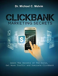 ClickBank Marketing Secrets: Learn The Secrets Of The Gurus, Get More Traffic And Dominate Clickbank