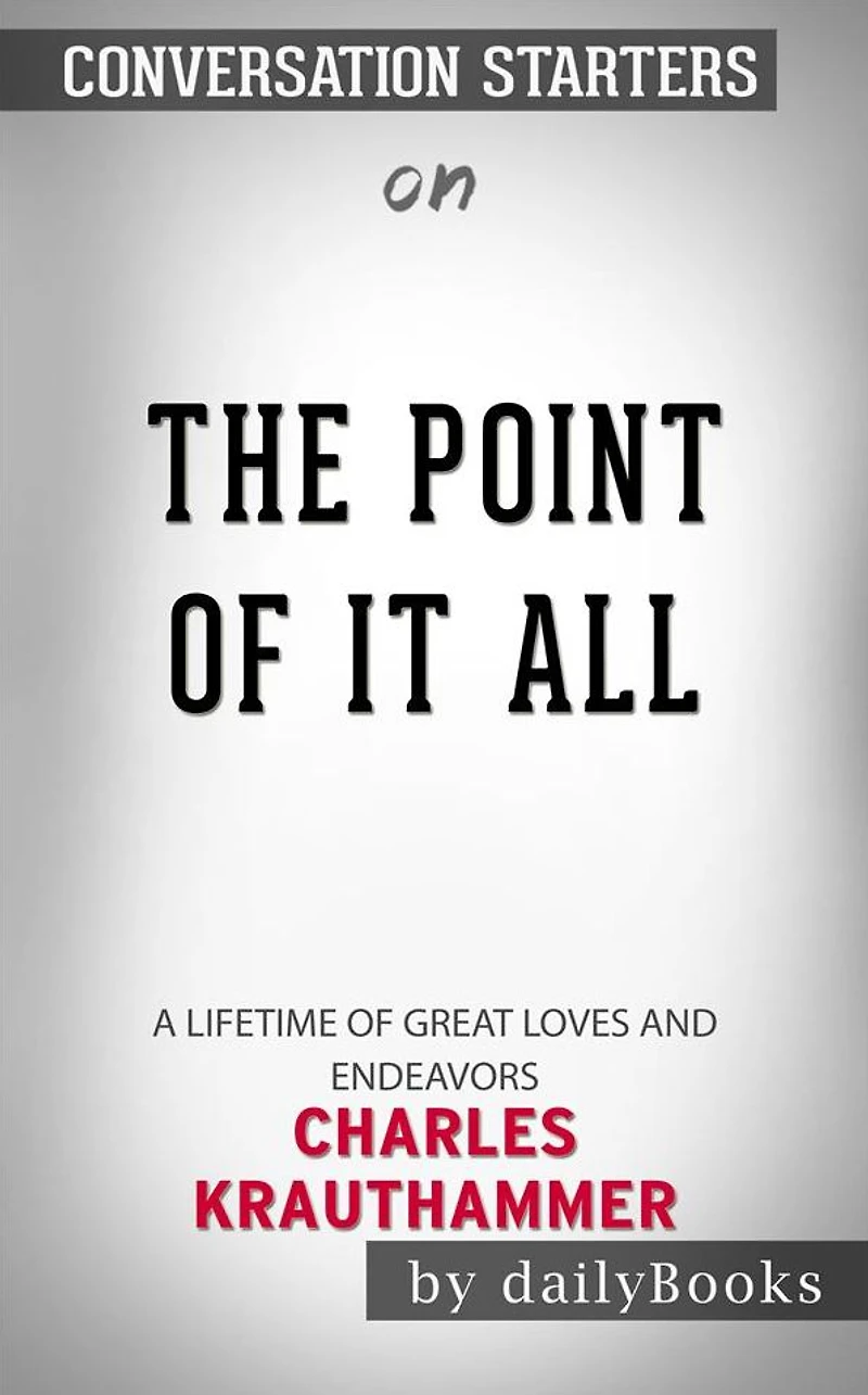The Point of It All: A Lifetime of Great Loves and Endeavors??????? by Charles Krauthammer??????? Conversation Starters